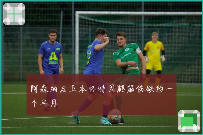 阿森纳后卫本怀特因腿筋伤缺约一个半月