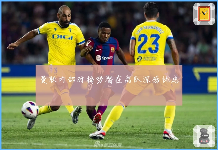 曼联内部对梅努潜在离队深感忧虑